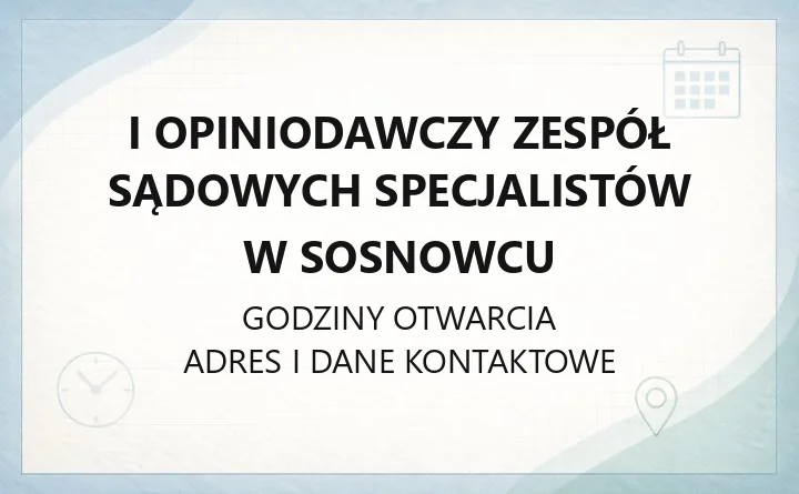 I Opiniodawczy Zespół Sądowych Specjalistów w Sosnowcu - kontakt, godziny, zakres działalności